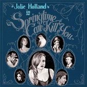 Jolie Holland : Springtime Can Kill You