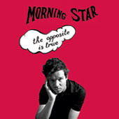 Morning Star : The Opposite Is True