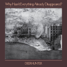 Deerhunter : Why Hasnt Everything Already Disappeared