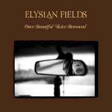 Elysian Fields : Once Beautiful Twice Removed
