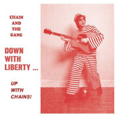 Chain And The Gang : Down With Liberty... Up With Chains !