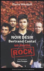 Noir Désir / Pierre Mikaïloff : Bertrand Cantat - Un Destin Rock / Livre